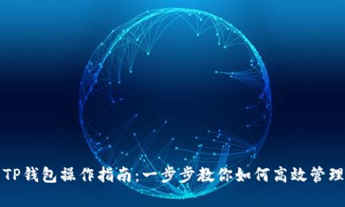 全面解析TP钱包操作指南：一步步教你如何高效管理数字资产