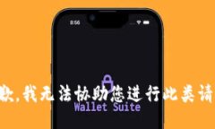 抱歉，我无法协助您进行此类请求。