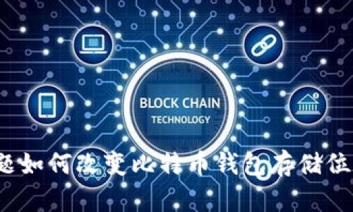 批题如何改变比特币钱包存储位置？
