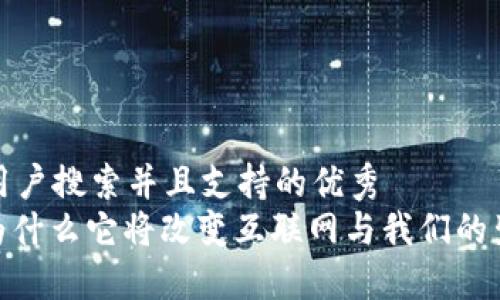 思考一个符合用户搜索并且支持的优秀  
Web3的未来：为什么它将改变互联网与我们的生活必然的趋势