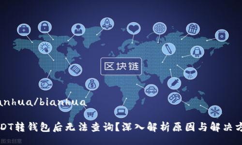 bianhua/bianhua

USDT转钱包后无法查询？深入解析原因与解决方案