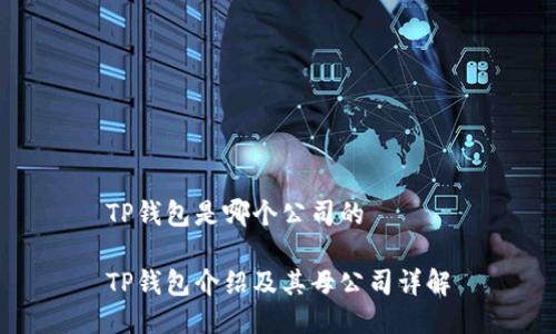 TP钱包是哪个公司的 

TP钱包介绍及其母公司详解