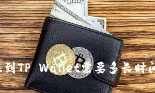 从平台转账到TP Wallet需要多长时间？全面解析