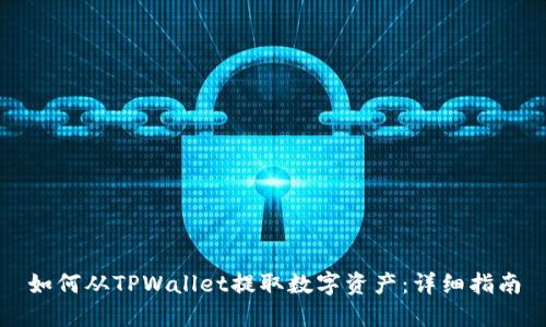 如何从TPWallet提取数字资产：详细指南