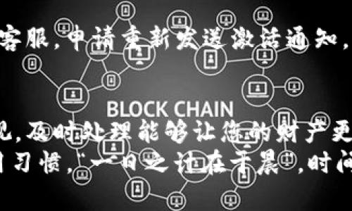 关于“tpwallet通知才能激活吗”的问题，让我们逐步深入了解这个钱包以及相关的激活流程。

什么是TPWallet？
TPWallet是一种数字钱包，为用户提供存储和管理加密货币的安全平台。这种钱包通常支持多种稳定币、代币和其他加密资产，是加密货币交易中不可或缺的一部分。TPWallet不仅提供资产存储的功能，还允许用户进行简单的交易和资产互换。

TPWallet的激活流程
激活TPWallet的整个过程通常是为了确保安全。在注册账户并设置密码后，用户需要进行一系列认证步骤。在这方面，TPWallet确实会通过通知提醒用户完成具体的激活步骤。
例如，用户注册后，TPWallet会发送一封邮件或手机短信，内容是一个“激活链接”或“确认码”。这是为了确保您提供的联系方式是有效的，并且防止未经授权的访问。这种做法在数字钱包中是非常常见的，不仅保护用户的资产，也帮助维护整个网络的安全性。

激活通知的重要性
如果没有完成TPWallet的激活通知，您的账户可能无法正常使用。实际上，未激活的账户可能无法存取或发送资金。因此，收到并及时响应这些通知是至关重要的。
平台在发送这些激活通知时，通常会包含关于如何完成激活的具体步骤，以及提醒用户注意安全，避免钓鱼网站或欺诈。

如何处理激活通知？
在接收到TPWallet的激活通知后，请按照以下步骤处理：
ol
    li打开您的邮箱或手机短信，找到来自TPWallet的通知。/li
    li点击通知中的链接，确保链接是来自官方渠道。/li
    li按照页面提示输入必要信息（一般包括您的用户名和密码）。/li
    li确认您的身份，可能需要通过手机验证码等方式来完成。/li
    li如果一切顺利，您将看到您的TPWallet账户成功激活。/li
/ol

常见问题解答
人们在激活TPWallet时常会遇到一些问题，特别是对首次使用者来说，例如：
h4我没有收到激活通知，我该怎么办？/h4
首先，请检查您的垃圾邮件文件夹，确认邮件是否被误分类。如果仍未找到，请尝试重新发送激活通知。
h4激活链接过期了，我该如何重新激活？/h4
通常情况下，激活链接在发送后会有时效限制，建议您在收到通知后及时激活。如果链接过期，请联系TPWallet的客服，申请重新发送激活通知。

总结
TPWallet作为一个安全的数字钱包平台，其激活流程是保障用户资产安全的重要措施。收到的激活通知，切勿忽视，及时处理能够让您的财产更加安全。在这个数字化的时代，安全意识以及对账户保护的重视是每一个用户都应当具备的素养。
最后希望您在数字货币的世界中，既能享受科技带来的便利，又能认真对待每一个安全细节，形成自己的安全使用习惯。“一日之计在于晨”，时间的每一分每一秒都值得把握。希望您能顺利激活TPWallet，享受数字资产的管理与用。