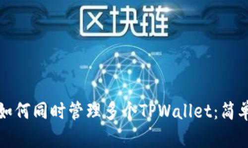 一部手机上如何同时管理多个TPWallet：简单方法与技巧