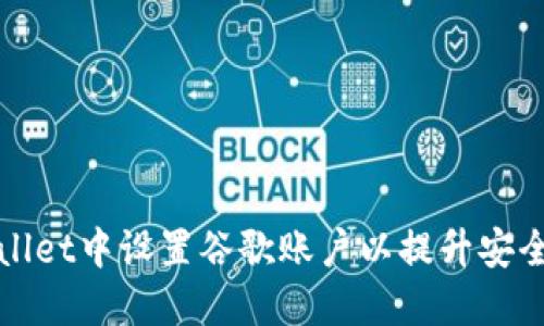 如何在TPWallet中设置谷歌账户以提升安全性与便捷性