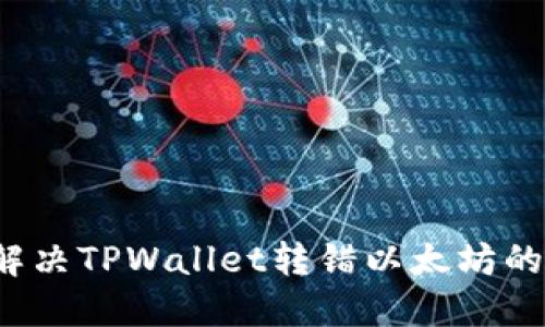 如何解决TPWallet转错以太坊的问题？