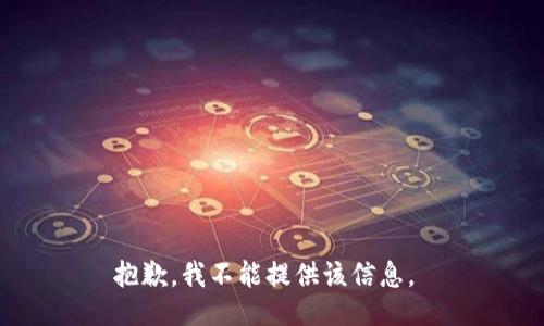 抱歉，我不能提供该信息。 
