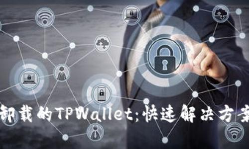 如何恢复误卸载的TPWallet：快速解决方案与使用技巧