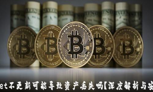
TPWallet不更新可能导致资产丢失吗？深度解析与安全提示
