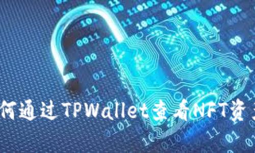 深入解析：如何通过TPWallet查看NFT资产的详细指南