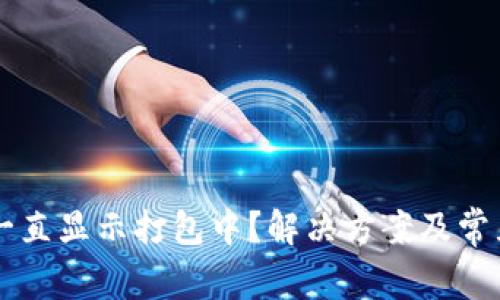 TPWallet一直显示打包中？解决方案及常见问题解析