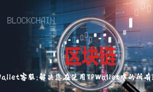 安卓TPWallet客服：解决您在使用TPWallet中的所有疑难问题