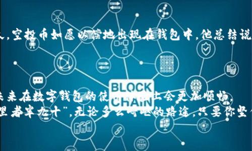   TPWallet不显示空投币？解决方法与用户体验分享 / 
 guanjianci TPWallet, 空投币, 数字钱包, 加密货币 /guanjianci 

引言
在数字货币快速发展的时代，越来越多的人开始使用各种加密钱包来管理自己的资产。其中，TPWallet作为一款颇具人气的数字钱包，因其简单易用的界面和强大的功能而受到广泛欢迎。然而，一些用户在使用TPWallet时，却遇到了一个令人困惑的问题——空投币不显示。本文将会深入探讨这一问题的几种可能原因，以及相应的解决方法，同时与大家分享一些用户的亲身体验。

什么是空投币？
在深入探讨TPWallet前，首先我们来明确一下空投币的概念。空投是一种营销策略，通常由区块链项目方为推广自己的币种，通过向用户分发免费的代币来吸引用户的注意。这种方式不仅能够提高项目的知名度，还有助于增加用户的参与度。
空投币对于投资者来说，往往是一个获取额外收益的机会，但如果在钱包中却看不到这些代币，就会让人感到困惑和沮丧。“一日之计在于晨”，在新一天开始之前，先理清思路，对于问题的解决会大有裨益。

TPWallet不显示空投币的原因
用户反映TPWallet无法显示空投币，通常可能由以下几点原因造成：
strong1. 网络延迟/strong：数字货币的转账与显示受网络影响，特别是区块链网络的拥堵，会导致信息延迟，用户需要耐心等待。
strong2. 钱包地址错误/strong：在申请空投的时候，如果填写的TPWallet地址不正确，自然无法收到空投币。这种“用心良苦”却因小失大的情况并不罕见。
strong3. 空投条件未满足/strong：某些项目会要求用户满足特定条件，如持有一定数量的某种代币，或参与社交媒体的活动。如果未能满足这些条件，空投币将不会发放。
strong4. 代币暂未上链/strong：部分新发行的代币可能还未被TPWallet平台支持，导致用户无法在其钱包中显示。

解决方法
针对上述问题，用户可以采取以下解决办法：
strong1. 检查网络状况/strong：确保你的视频连接是稳定的，通过尝试切换网络来解决网络延迟的问题，必要时重启路由器。
strong2. 核对钱包地址/strong：在申请空投时，认真核对所填写的TPWallet地址。记住，地址即你的数字身份，身份证号码可不是随便写的。
strong3. 确认空投条件/strong：详细阅读项目方的空投细则，确保自己已完成所有必要的步骤。比如“好事多磨”，在你努力之后，最终的结果会更加甜美。
strong4. 更新TPWallet/strong：确保你的TPWallet是最新版本。定期更新应用有助于修复已知问题，同时支持更多的新代币。

用户心声：真实的使用体验
不少TPWallet的用户在经过努力后，成功解决了空投币不显示的问题，分享经验时普遍感慨重重。某位用户通过浏览论坛发现，原来自己的钱包地址写错了，改正后不久，空投币如愿以偿地出现在钱包中。他总结说：“细节决定成败，钱包地址可不能随便错。”
另一位用户表示，最开始对空投币的期待是憧憬的，然而最终发现是因为没有满足空投条件。他感慨道：“欲速则不达，还是要耐心了解清楚项目方的要求。”

总结与展望
虽然TPWallet不显示空投币的问题让不少用户感到烦恼，但只要用户能耐心进行排查，并与社区分享经验，问题通常都能得到解决。随着区块链技术的不断进步，相信未来在数字钱包的使用体验上会更加顺畅。
在这数字货币飞速发展的时代，只有保持好奇心和探索精神，不断学习和适应新鲜事物，才能在这个充满机遇的领域中找到属于自己的位置。就像那句古话所说：“行百里者半九十”，无论多么崎岖的路途，只要你坚信前行，定然能见到光明的未来。
希望通过本文的探讨，能够帮助到那些遇到同样问题的用户，让大家在数字货币的世界里更加游刃有余。
