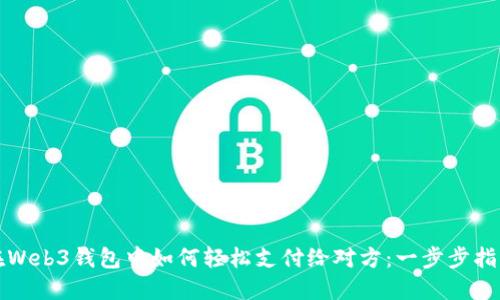 在Web3钱包中如何轻松支付给对方：一步步指南