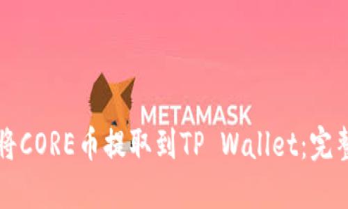 如何将CORE币提取到TP Wallet：完整指南