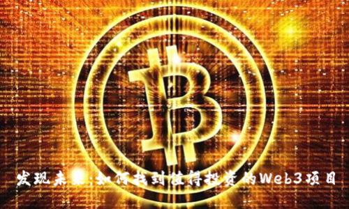 发现未来：如何找到值得投资的Web3项目