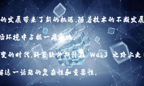 关于科蓝软件是否有 web3 概念的问题，我们可以从多个方面进行探讨。在深入分析之前，让我们先了解一下 web3 的含义。

什么是 Web3？
Web3，通常被称为去中心化的互联网，是基于区块链技术的一种新型网络架构。与以往的 Web1.0（静态网页）和 Web2.0（以社交网络和用户生成内容为特征的动态网页）不同，Web3 强调用户的自主权和数据隐私，让用户能够更有效地控制和管理自己的数字身份和资产。

科蓝软件的基本情况
科蓝软件成立于2001年，是一家专注于信息技术服务和解决方案的公司。它在数字化转型、云计算、大数据等领域都有深厚的技术积累和市场表现。作为一家在软件和IT服务行业具有影响力的企业，科蓝软件始终追求创新，以客户需求为导向。

科蓝软件与 Web3 的联系
在近几年的发展中，许多传统软件公司开始探索 Web3 的可能性，科蓝软件也不例外。虽然科蓝软件的核心业务主要集中在企业管理和信息系统的开发上，但随着区块链技术的发展和去中心化理念的盛行，科蓝软件逐渐认识到 Web3 的潜力，并开始在一些项目中融入相关理念。

科蓝软件的 Web3 相关项目
科蓝软件所进行的 Web3 相关项目主要体现在以下几个方面：

ul
    listrong区块链技术的应用：/strong科蓝软件已经开始探索如何将区块链技术运用到其传统产品中，以提高产品的透明度和安全性。通过利用区块链的不可篡改性，可以在供应链管理、金融服务等领域取得更好的效果。/li
    listrong数据隐私和安全：/strongWeb3 强调用户对数据的控制权，科蓝软件在信息安全方面的持续投入与 Web3 的核心理念不谋而合。它们正在研发新产品，以增强用户数据的隐私保护。/li
    listrong智能合约的开发：/strong科蓝软件正在开发基于区块链的智能合约服务，帮助企业实现自动化流程，降低交易成本，提高效率。/li
    listrong去中心化应用（DApps）的构建：/strong科蓝软件也在逐步进入去中心化应用的领域，借助 Web3 的特点搭建满足不同用户需求的平台。/li
/ul

市场机遇和挑战
尽管科蓝软件在涉足 Web3 领域表现出积极的态度，但市场上仍面临诸多挑战。首先，Web3 尚处于发展的初期阶段，技术标准和市场需求尚未完全成熟。这意味着科蓝软件需要灵活应对市场的变化，以便及时调整自己的产品和服务。
此外，如何在确保数据安全的前提下，建立一个用户友好的体验也是一个重要的挑战。在这一方面，科蓝软件需要加大与用户的沟通，通过用户反馈来不断和完善产品。

结论
总的来说，科蓝软件正在努力将 Web3 的理念融入到其业务中，虽然当前的探索还处于初步阶段，但这无疑为其未来的发展带来了新的机遇。随着技术的不断发展和市场的不断变化，科蓝软件也将根据实际情况不断调整战略，力求在新一轮的数字化浪潮中稳步前进。

在人生的整体策略上，“一日之计在于晨”，在业务发展上，科蓝软件也需把握好每一个创新机会，才能在充满挑战的市场环境中占据一席之地。

这样的探索与尝试不仅反映了科蓝软件的创新精神，也表明了它在迎接未来技术浪潮方面的决心。在这个信息瞬息万变的时代，科蓝软件期待在 Web3 之路上走得更远，继续为客户提供高质量的服务和解决方案。 

这篇文章围绕科蓝软件与 Web3 的联系进行了深入探讨，同时结合了行业背景和面临的挑战，以便于读者更好地理解这一话题的复杂性和重要性。