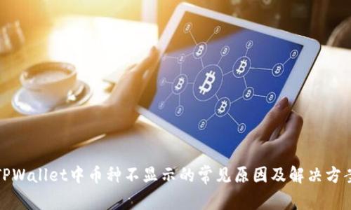 TPWallet中币种不显示的常见原因及解决方案