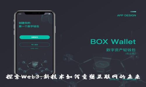 探索Web3：新技术如何重塑互联网的未来