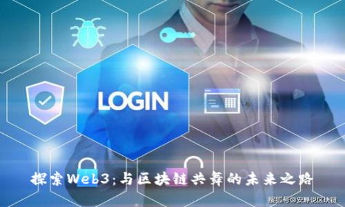 探索Web3：与区块链共舞的未来之路