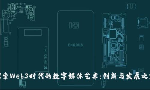 探索Web3时代的数字媒体艺术：创新与发展之路