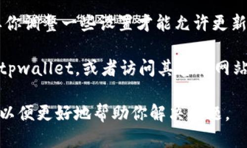 关于tpwallet是否可以更新的问题，如果你遇到更新不成功的情况，可能由以下几种原因导致：

1. **软件版本问题**：首先，确保你下载的是最新版本的tpwallet。开发者可能已经发布了新版本，而你的设备可能仍在使用旧版本，导致无法更新。

2. **网络连接**：更新需要稳定的网络连接。如果你的网络不稳定或者信号较弱，可能会导致更新失败。

3. **设备兼容性**：有些更新可能未必兼容所有设备。检查一下你的设备是否支持最新版本的tpwallet。

4. **存储空间不足**：确保你的设备有足够的存储空间来下载和安装更新。存储空间不足也会造成更新失败。

5. **安全设置**：部分设备在更新时会有安全限制，可能需要你调整一些设置才能允许更新。

如果确保以上几点无误，但仍然无法更新，可以尝试卸载重装tpwallet，或者访问其官方网站或者社交媒体平台，查看是否有关于更新问题的公告或支持。

如果还有其他具体问题或错误提示，欢迎提供更详细的信息，以便更好地帮助你解决问题。