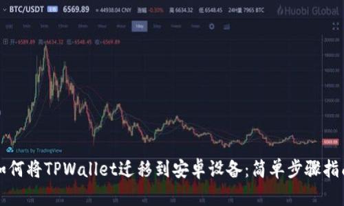 如何将TPWallet迁移到安卓设备：简单步骤指南
