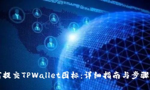 如何提交TPWallet图标：详细指南与步骤分享