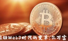 马斯克如何推动Web3时代的变革：亿万