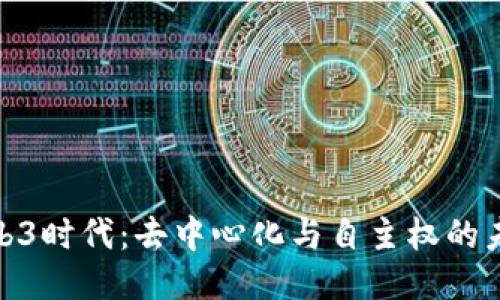 探索Web3时代：去中心化与自主权的未来之路