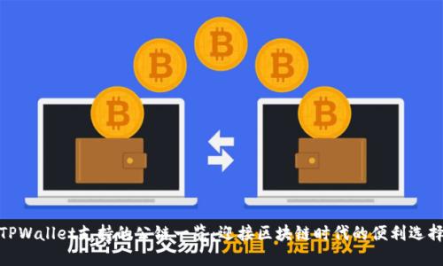 TPWallet支持的公链一览：迎接区块链时代的便利选择