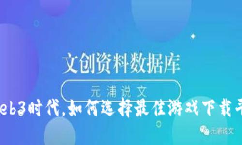 在Web3时代，如何选择最佳游戏下载平台？