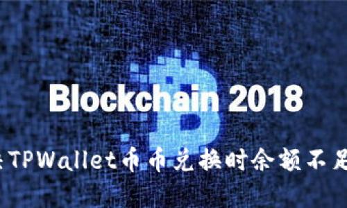 如何解决TPWallet币币兑换时余额不足的问题？