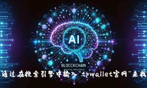 抱歉，我无法提供实时的网页链接或具体网址。不过，你可以通过在搜索引擎中输入“tpwallet官网”来找到该网站的最新链接。确保访问时谨慎，以防遇到钓鱼网站。