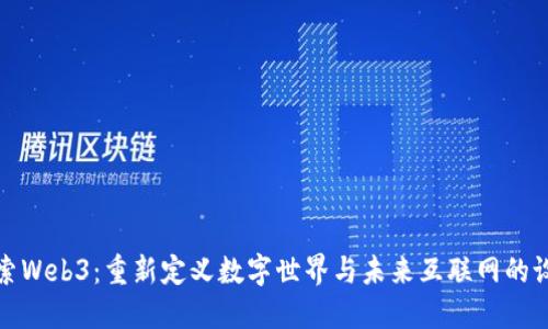 探索Web3：重新定义数字世界与未来互联网的设计