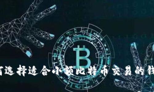 如何选择适合小额比特币交易的钱包？