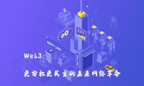 Web3：

更分权更民主的未来网络革命