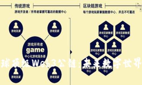 探秘全球顶级Web3公链：未来数字世界的脊梁