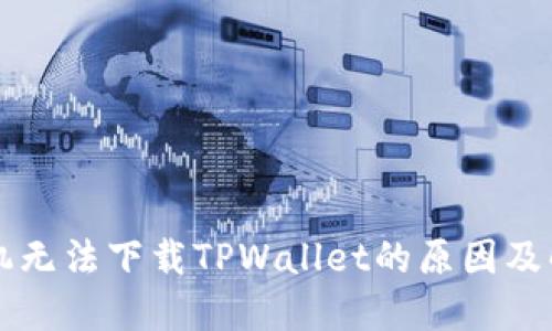 苹果手机无法下载TPWallet的原因及解决方案