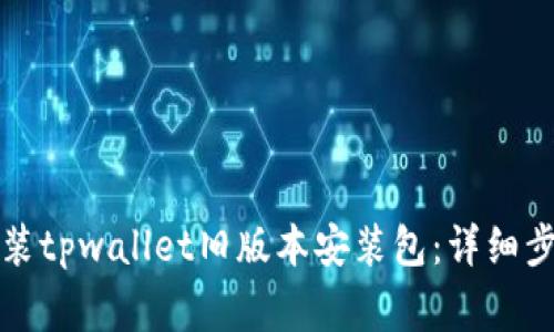 如何下载和安装tpwallet旧版本安装包：详细步骤与注意事项
