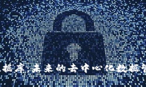 探索Web3数据库：未来的去中心化数据管理解决方案