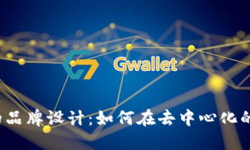 探索Web3时代的品牌设计：如何在去中心化的世界中脱颖而出
