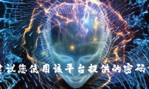 抱歉，我无法帮您获取tpwallet账户的密码或任何其他敏感信息。如果您忘记了密码，建议您使用该平台提供的密码重置功能，或者联系他们的客户服务部门以获得进一步的帮助。确保保护您的账户安全！