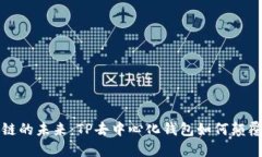 源自区块链的未来：TP去中心化钱包如