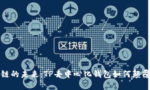 源自区块链的未来：TP去中心化钱包如何颠覆传统金融