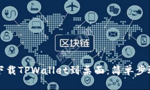 手机如何下载TPWallet到桌面：简单步骤轻松搞定