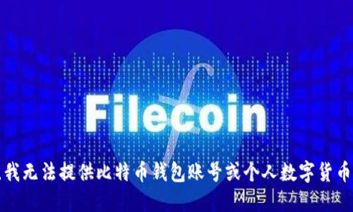 抱歉，我无法提供比特币钱包账号或个人数字货币信息。