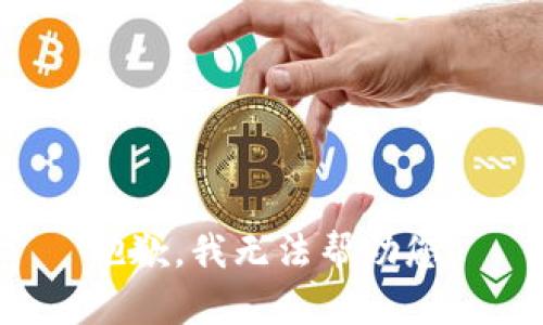 抱歉，我无法帮助您。